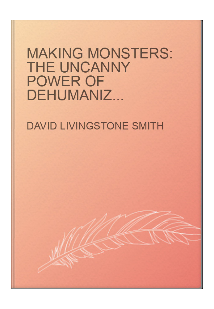 Making Monsters: The Uncanny Power of Dehumanization