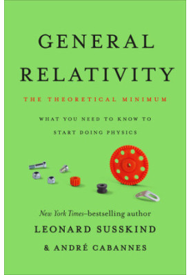 General Relativity (The Theoretical Minimum): What You Need to Know to Start Doing Physics