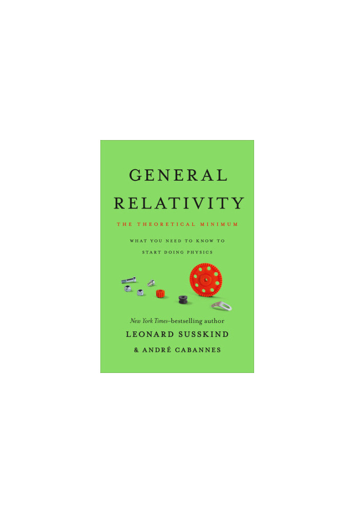 General Relativity (The Theoretical Minimum): What You Need to Know to Start Doing Physics