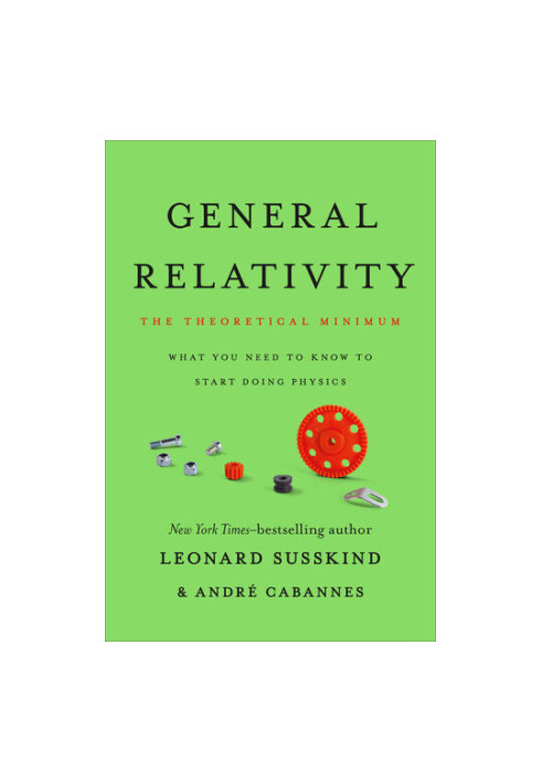 General Relativity (The Theoretical Minimum): What You Need to Know to Start Doing Physics