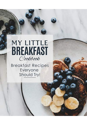 My Little Breakfast Cookbook: Breakfast Recipes Everyone Should Try! (2nd Edition)