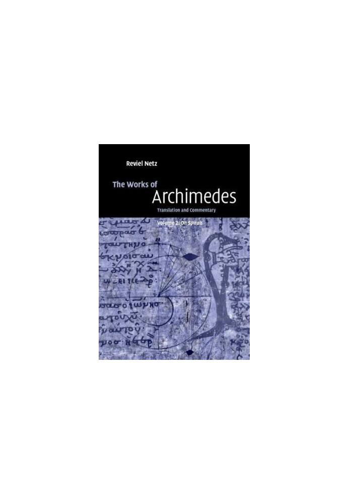 The Works of Archimedes: Volume 2, On Spirals: Translation and Commentary