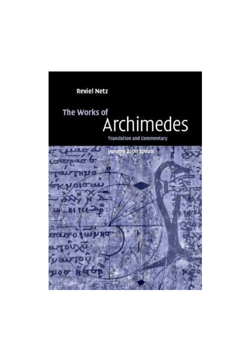 The Works of Archimedes: Volume 2, On Spirals: Translation and Commentary