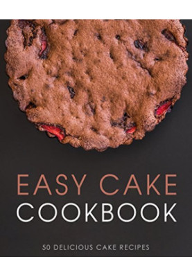 Easy Cake Cookbook: Delicious and Classic Cake Recipes (2nd Edition)