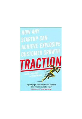 Traction: How Any Startup Can Achieve Explosive Customer Growth