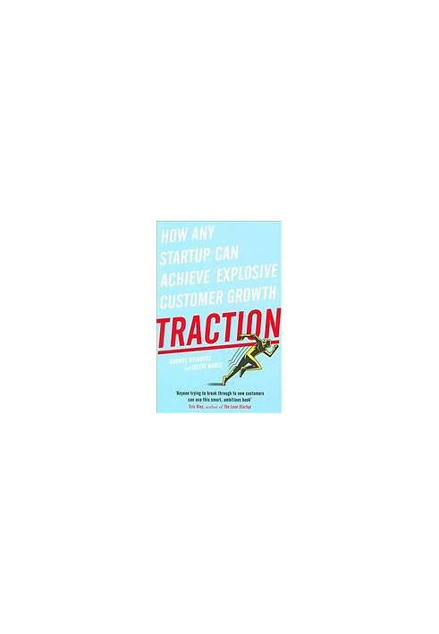 Traction: How Any Startup Can Achieve Explosive Customer Growth