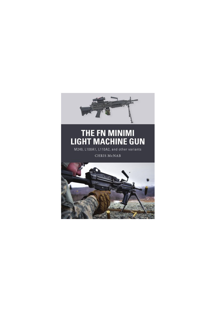 The FN Minimi Light Machine Gun. M249, L108A1, L110A2, and Other Variants (Osprey Weapon 53)