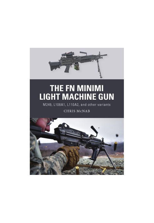 The FN Minimi Light Machine Gun. M249, L108A1, L110A2, and Other Variants (Osprey Weapon 53)