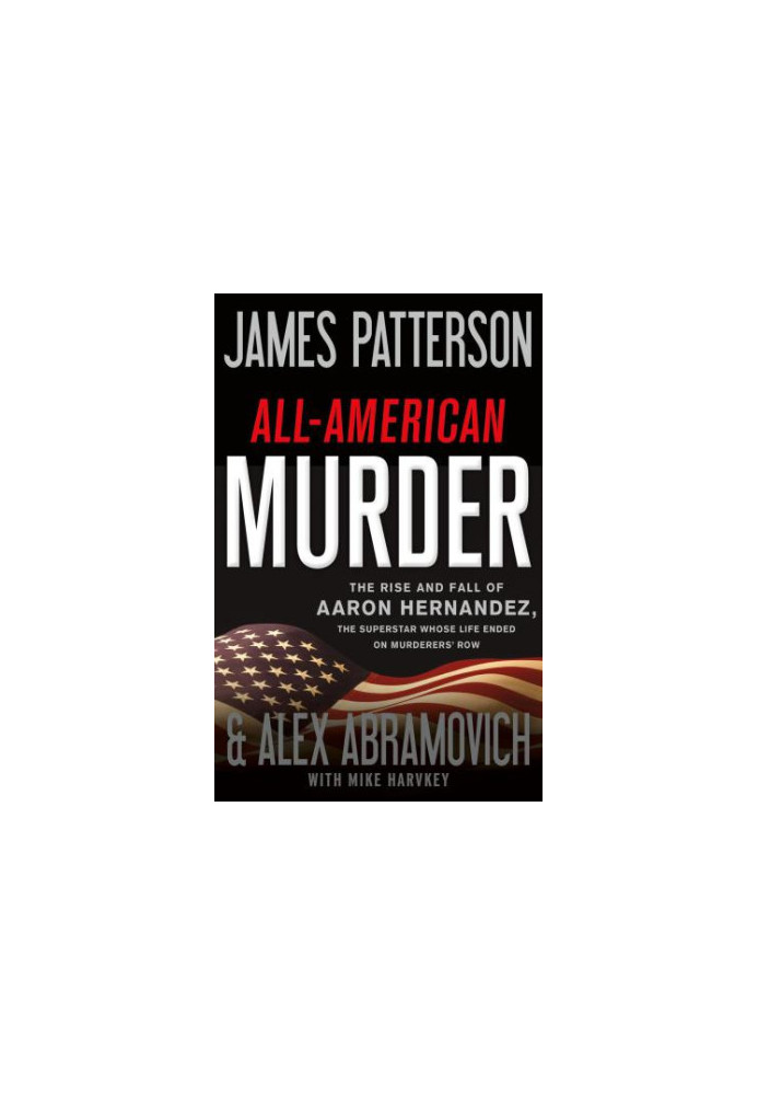 All-American murder: the rise and fall of Aaron Hernandez, the superstar whose life ended on Murderers' Row