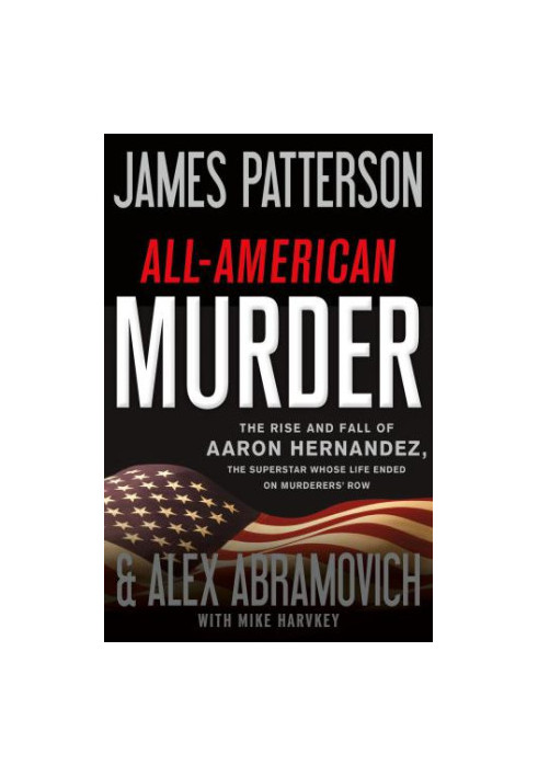 All-American murder: the rise and fall of Aaron Hernandez, the superstar whose life ended on Murderers' Row