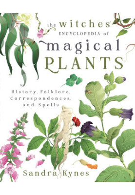 The Witches’ Encyclopedia of Magical Plants : History, Folklore, Correspondences, and Spells