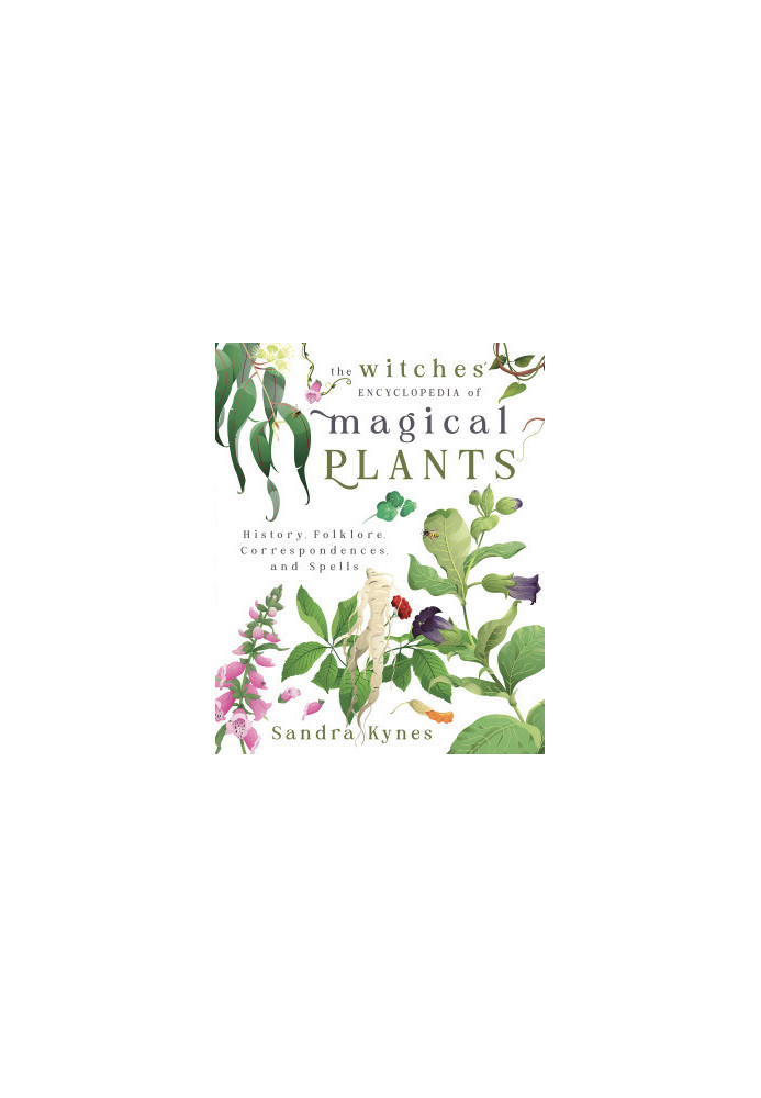 The Witches’ Encyclopedia of Magical Plants : History, Folklore, Correspondences, and Spells