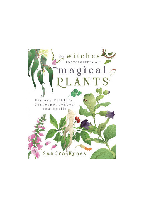The Witches’ Encyclopedia of Magical Plants : History, Folklore, Correspondences, and Spells