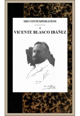 My contemporaries; 1 Vicente Blasco Ibáñez