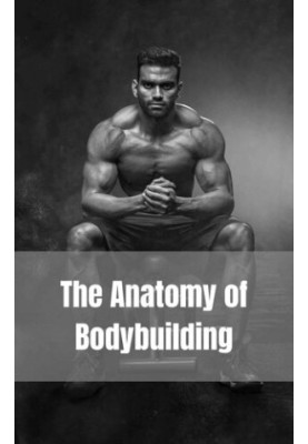 The Anatomy of Bodybuilding