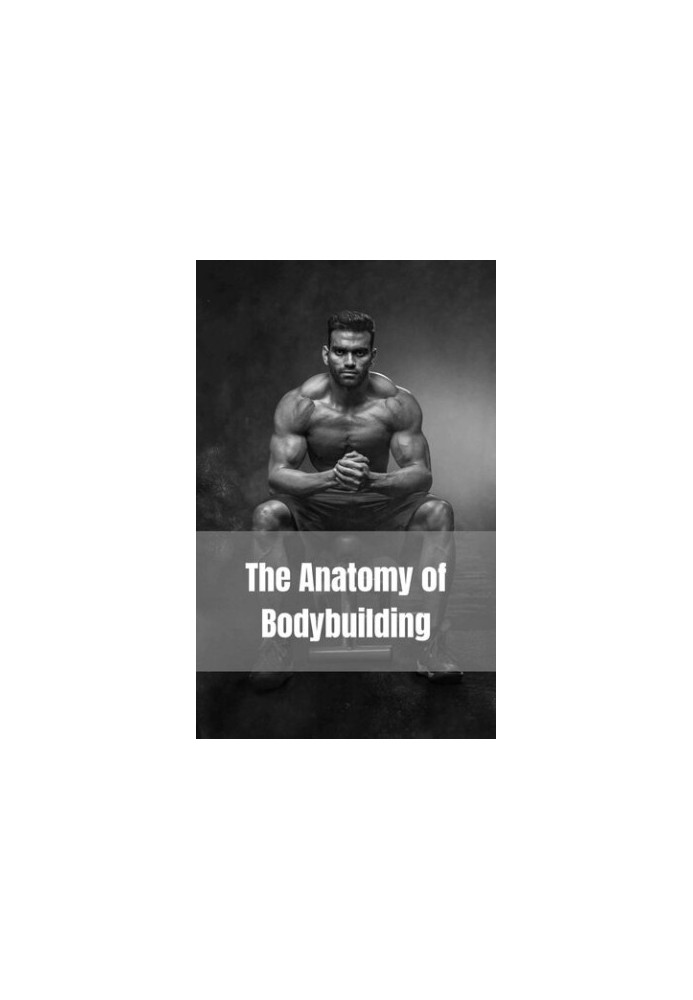 The Anatomy of Bodybuilding