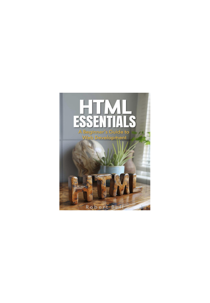 HTML Essentials: A Beginners Guide to Web Development