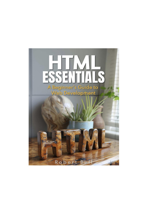 HTML Essentials: A Beginners Guide to Web Development