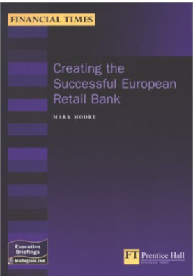 Creating the Successful European Retail Bank (Financial Times Executive Briefings)