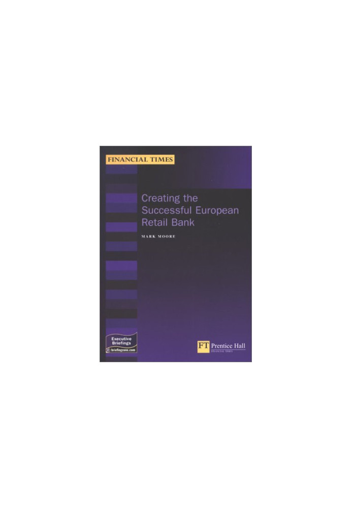 Creating the Successful European Retail Bank (Financial Times Executive Briefings)