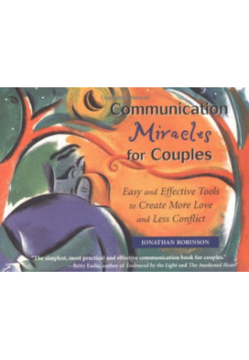 Communication miracles for couples : easy and effective ways to create more love and less conflict