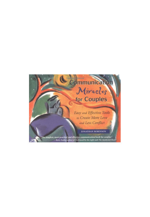 Communication miracles for couples : easy and effective ways to create more love and less conflict