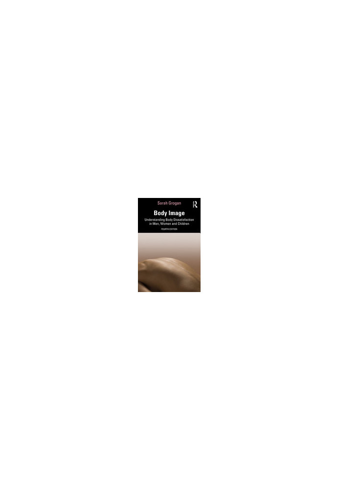 Body image : understanding body dissatisfaction in men, women and children (3/E)