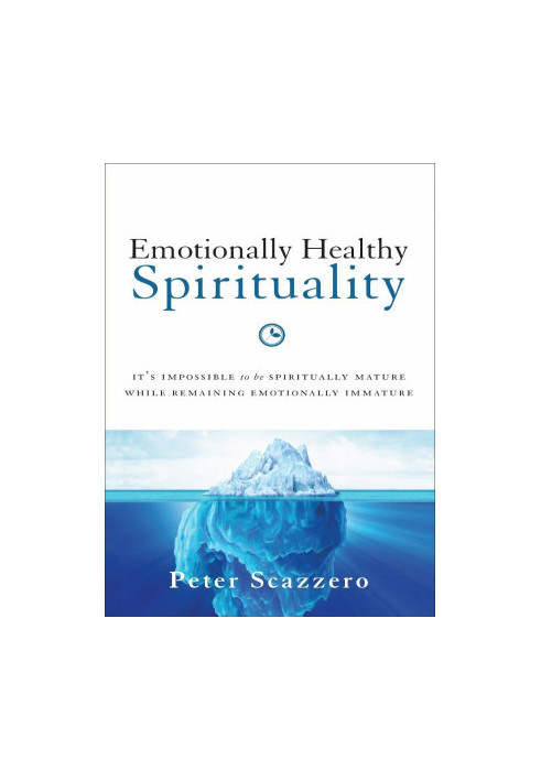 Emotionally Healthy Spirituality: It's Impossible to Be Spiritually Mature, While Remaining Emotionally Immature