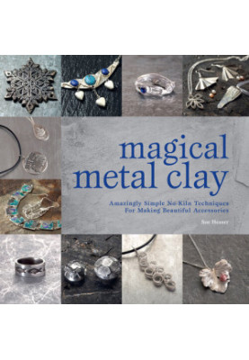 Magical Metal Clay: Amazingly Simple No-Kiln Techniques for Making Beautiful Accessories