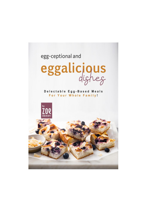Egg-ceptional and Eggalicious Dishes: Delectable Egg-Based Meals for Your Whole Family!