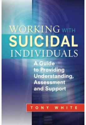 Working with Suicidal Individuals: A Guide to Providing Understanding, Assessment and Support