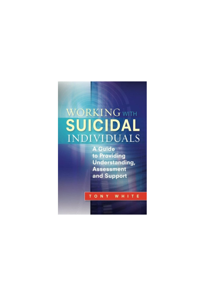 Working with Suicidal Individuals: A Guide to Providing Understanding, Assessment and Support