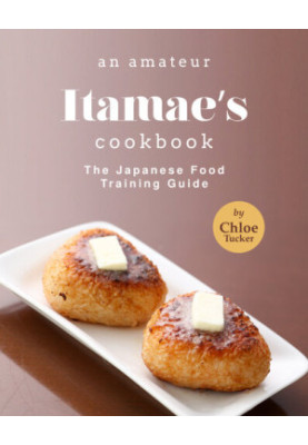 An Amateur Itamae's Cookbook: The Japanese Food Training Guide