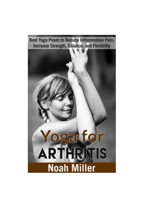 Yoga for Arthritis: Best Yoga Poses to Reduce Inflammation Pain, Increase Strength, Balance, and Flexibility