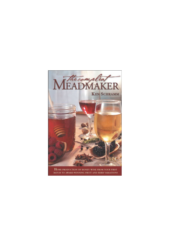 The compleat meadmaker: home production of honey wine from your first batch to award-winning fruit and herb variations