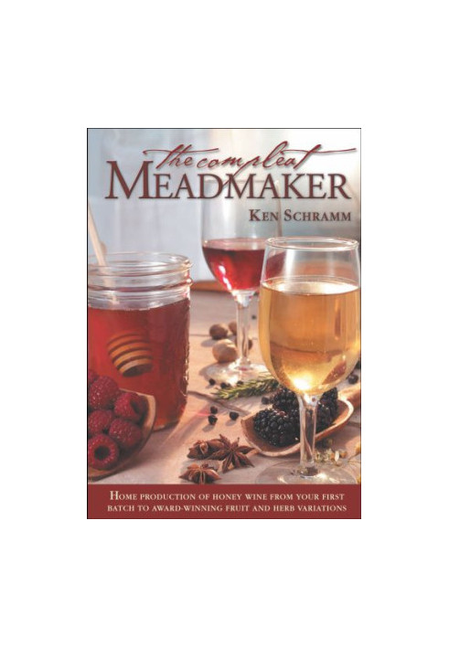 The compleat meadmaker: home production of honey wine from your first batch to award-winning fruit and herb variations