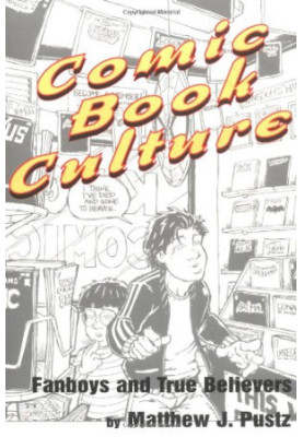 Comic Book Culture - Fanboys and True Believers (Studies in Popular Culture)