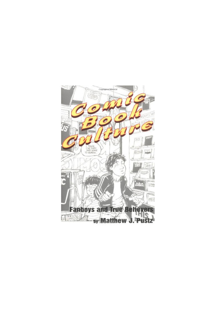 Comic Book Culture - Fanboys and True Believers (Studies in Popular Culture)