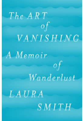 The Art of Vanishing: A Memoir of Wanderlust