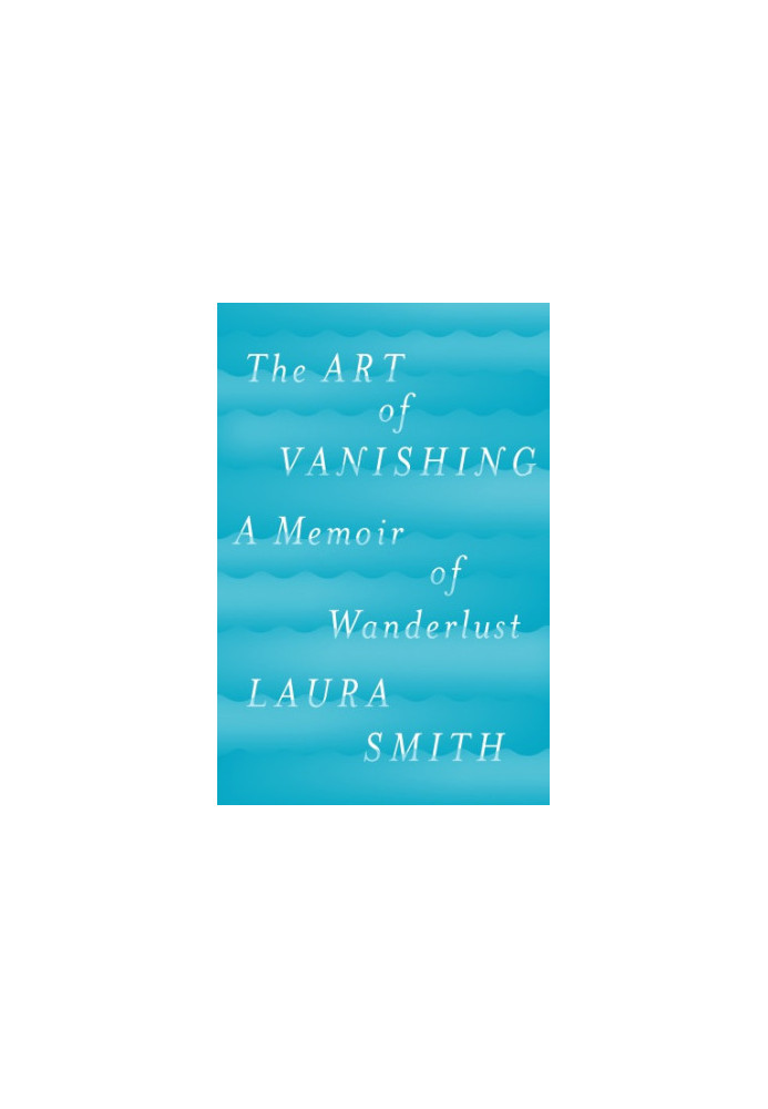 The Art of Vanishing: A Memoir of Wanderlust