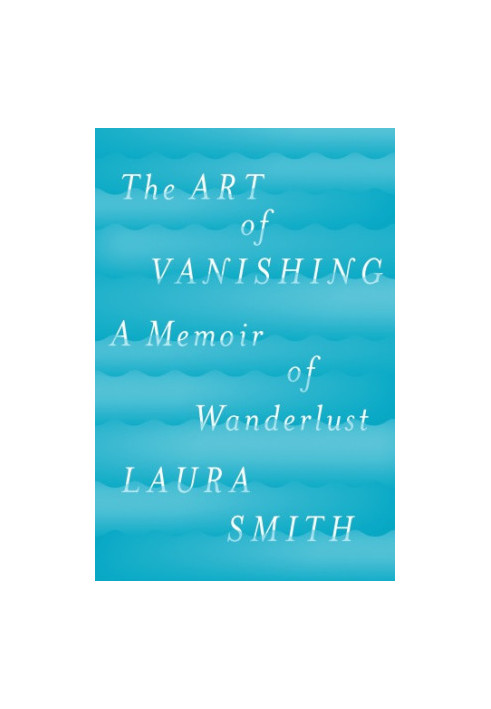 The Art of Vanishing: A Memoir of Wanderlust