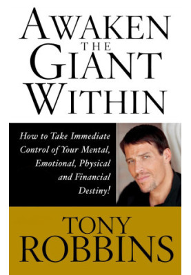 Awaken the Giant Within: How to Take Immediate Control of Your Mental, Emotional, Physical and Financial