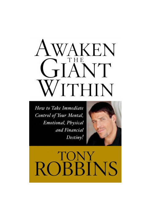 Awaken the Giant Within: How to Take Immediate Control of Your Mental, Emotional, Physical and Financial