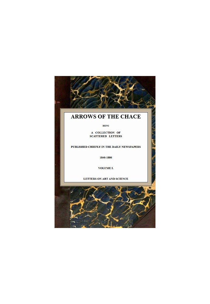 Arrows of the Chace, vol. 1/2 being a collection of scattered letters published chiefly in the daily newspapers 1840-1880