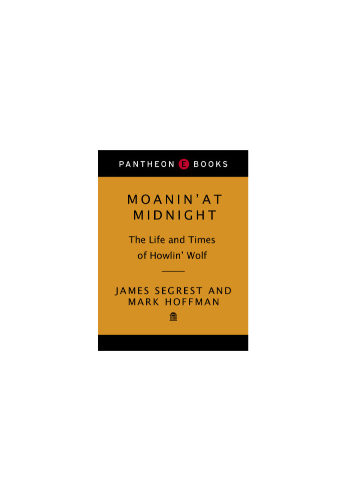 Moanin' at midnight - the life and times of Howlin' Wolf