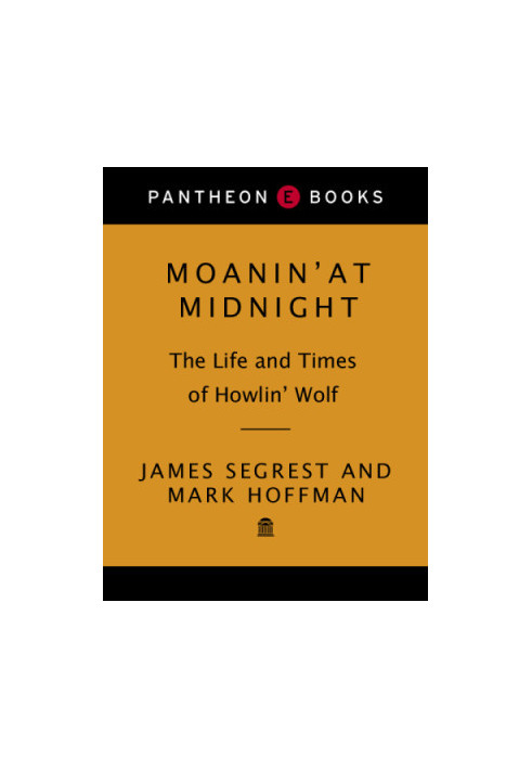Moanin' at midnight - the life and times of Howlin' Wolf