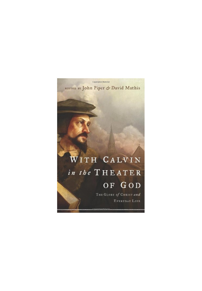 With Calvin in the theater of God : the glory of Christ and everyday life