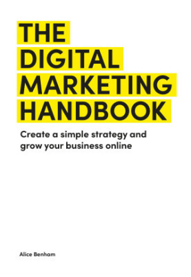 The Digital Marketing Handbook: Create a simple strategy and grow your business online