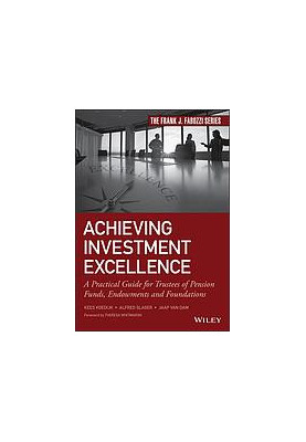 Achieving investment excellence: a practical guide for trustees of pension funds, endowments and foundations