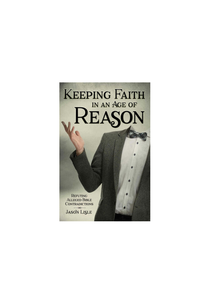 Keeping Faith in an Age of Reason: Refuting Alleged Bible Contradictions